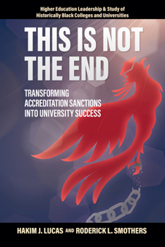This Is Not the End: Transforming Accreditation Sanctions Into University Success (Higher Education Leadership & Study of Historically Black Colleges and Universities)