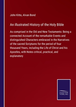 Paperback An illustrated History of the Holy Bible: As comprised in the Old and New Testaments: Being a connected Account of the remarkable Events and distingui Book
