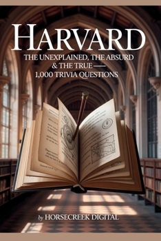 Harvard: The Unexplained, the Absurd & the True – 1,000 Trivia Questions