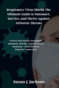 Respiratory Virus Shield: The Ultimate Guide to Outsmart, Survive, and Thrive Against Airborne Threats