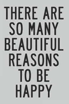 there are so many beautiful reasons to be happy: there are so many beautiful reasons to be happy notebook journal
