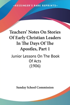 Paperback Teachers' Notes On Stories Of Early Christian Leaders In The Days Of The Apostles, Part 1: Junior Lessons On The Book Of Acts (1906) Book