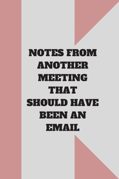 NOTES FROM ANOTHER MEETING THAT SHOULD HAVE BEEN AN EMAIL: Lined notebook 120 pages glossy cover different colors with different designs .lined journal