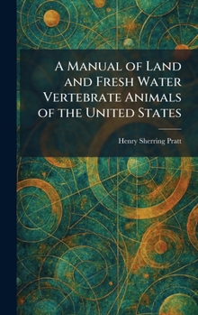 A Manual of Land and Fresh Water Vertebrate Animals of the United States