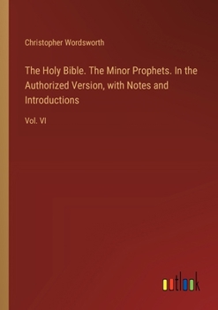 Paperback The Holy Bible. The Minor Prophets. In the Authorized Version, with Notes and Introductions: Vol. VI Book