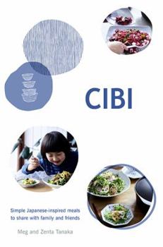 Cibi: Simple Japanese-Inspired Meals to Share With Family and Friends