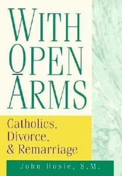 Paperback With Open Arms: Catholics, Divorce, & Remarriage Book
