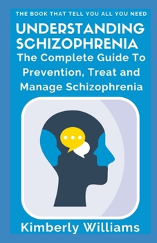 Paperback Understanding Schizophrenia: The Complete Guide To Prevention, Treat and Manage Schizophrenia Book