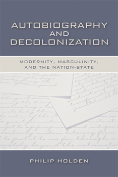 Hardcover Autobiography and Decolonization: Modernity, Masculinity, and the Nation-State Book
