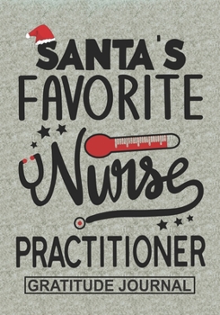 Santa's Favorite Nurse Practitioner - Gratitude Journal: Blank Lined Notebooks Christmas Nurse Gift Nursing Student and Nurse Graduation, Nurse life Xmas Gift For Favorite Nurse
