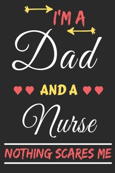 I'm A Dad And A Nurse Nothing Scares Me: lined notebook,funny gift for fathers