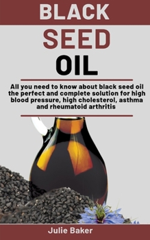 Paperback Black Seed Oil: All you need to know about black seed oil the perfect and complete solution for high blood pressure, high cholesterol, Book