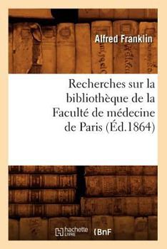 Paperback Recherches Sur La Bibliothèque de la Faculté de Médecine de Paris (Éd.1864) [French] Book