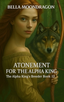 Atonement for the Alpha King : The Alpha King's Breeder Book 12