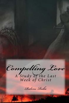Paperback Compelling Love: A Study Of The Last Week of Christ Book