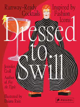Hardcover Dressed to Swill: Runway-Ready Cocktails Inspired by Fashion Icons Book