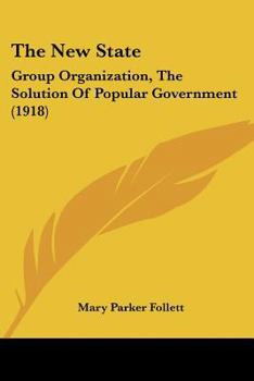 Paperback The New State: Group Organization, The Solution Of Popular Government (1918) Book