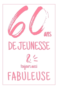 Anniversaire 60 Ans: Carnet De Notes Pour Elle, Une Idée Cadeau Original Et Utile Pour Célébrer Les 60 Ans De Sa Femme, Sa Soeur, Sa Grand-Mère, Sa ... Avec Cette Phrase Positive (French Edition)