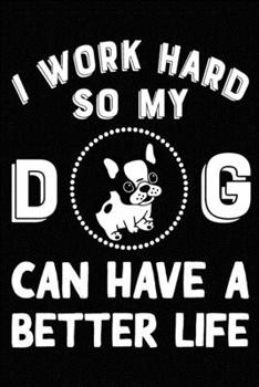 Paperback I Work Hard So My French Bulldog Can Have A Better Life: Blank Lined Journal for Dog Lovers, Dog Mom, Dog Dad and Pet Owners Book