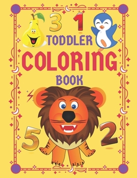 Toddler Coloring Book: 60 fun pages of letters, words, numbers, animals and shapes to color and learn / My Best Toddler coloring Book