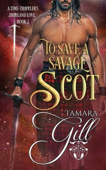 To Save a Savage Scot - Book #2 of the Time-Traveler's Highland Love