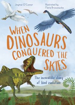 Hardcover When Dinosaurs Conquered the Skies: The incredible story of bird evolution (Incredible Evolution) Book