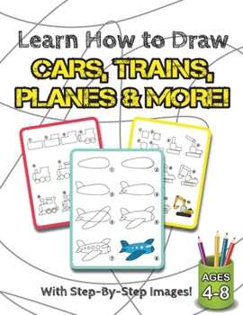 Paperback Learn How to Draw Cars, Trains, Planes & More!: (Ages 4-8) Step-By-Step Drawing Activity Book for Kids (How to Draw Book) Book