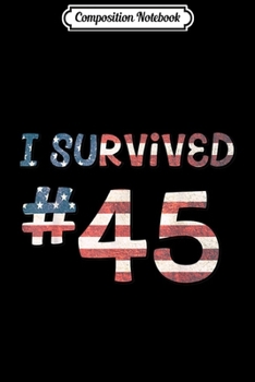 Composition Notebook: I Survived #45 Anti-Trump  Journal/Notebook Blank Lined Ruled 6x9 100 Pages