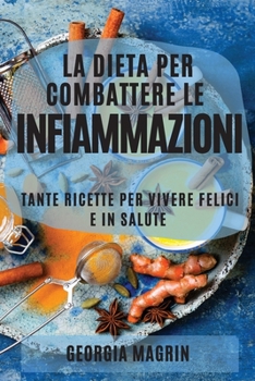 Paperback La Dieta Per Combattere Le Infiammazioni: Tante Ricette Per Vivere Felici E in Salute [Italian] Book