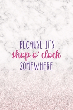 Because It's Shop O'Clock Somewhere: Notebook Journal Composition Blank Lined Diary Notepad 120 Pages Paperback White Marble Online Shopping