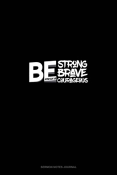 Be Strong Be Brave Be Courageous - Joshua 1:9: Sermon Notes Journal