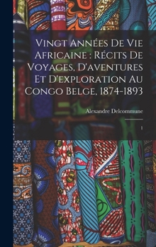 Vingt années de vie africaine. 1874-1893; récits de voyages d'aventures et d'exploration au Congo Belge