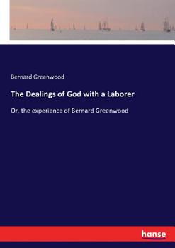 Paperback The Dealings of God with a Laborer: Or, the experience of Bernard Greenwood Book