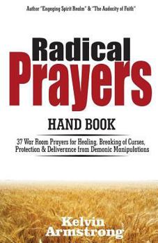 Radical Prayers Handbook : 37 War Room Prayers for Healing, Breaking of Generational Spells, Evil Stigma, Protection, Deliverance from Demonic Manipulation and Curses