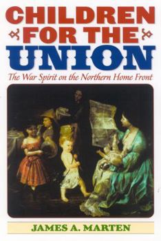 Children for the Union: The War Spirit on the Northern Home Front (American Childhoods)