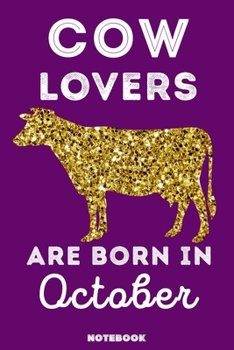 Cow Lovers Are Born in October : 120 Pages, 6x9, Soft Cover, Matte Finish, Lined Cow Journal, Funny Cow Notebook for Women, Gift