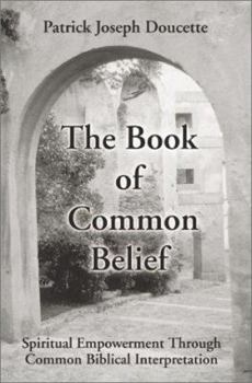 Paperback The Book of Common Belief: Spiritual Empowerment Through Common Biblical Interpretation Book