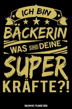 Ich bin Bäckerin was sind deine Superkräfte?!: Bäckerin Kalender 2020 Geschenk Lustig / Taschenkalender 2020 / Terminplaner 2020 / Jahresplaner 2020 / ... / Jede Woche eine Seite (German Edition)