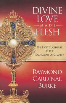 Hardcover Divine Love Made Flesh: The Holy Eucharist as the Sacrament of Charity Book