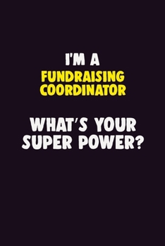 Paperback I Am A Fundraising Coordinator, What's Your Super Power?: 6X9 120 pages Career Notebook Unlined Writing Journal Book