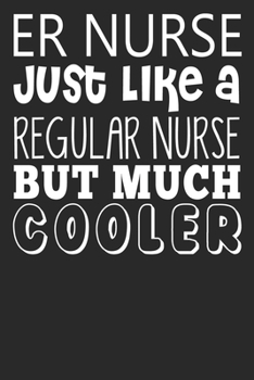 ER Nurse Just Like A Regular Nurse But Much Cooler: Blank Lined Notebook Journal