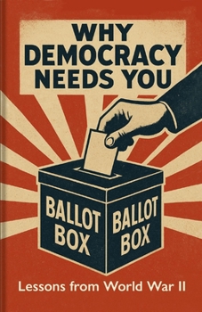 Hardcover Why Democracy Needs You: Lessons from World War II Book