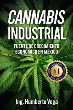 Paperback CANNABIS INDUSTRIAL: Fuente de Crecimiento Económico En México (Cultiva el mejor cannabis del mundo) (Spanish Edition) [Spanish] Book
