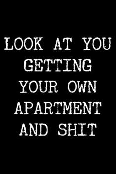 Paperback Look at You Getting Your Own Apartment and Shit: 6x9 120 Page Lined Composition Notebook Funny First Apartment Gag Gift Book