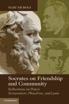 Paperback Socrates on Friendship and Community: Reflections on Plato's Symposium, Phaedrus, Andlysis Book