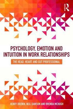 Paperback Psychology, Emotion and Intuition in Work Relationships: The Head, Heart and Gut Professional Book