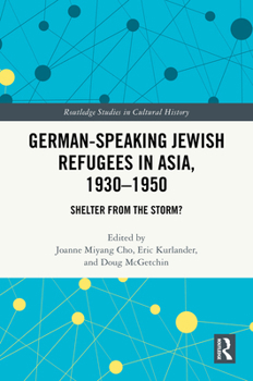 German-Speaking Jewish Refugees in Asia, 1930–1950: Shelter from the Storm? (Routledge Studies in Cultural History)
