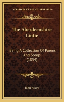 Hardcover The Aberdeenshire Lintie: Being A Collection Of Poems And Songs (1854) Book