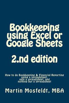 Paperback Bookkeeping using Excel or Google Sheets 2.nd edition: How to do Bookkeeping and Financial Reporting using a spreadsheet, only a spreadsheet, and noth Book