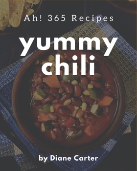 Paperback Ah! 365 Yummy Chili Recipes: A Yummy Chili Cookbook Everyone Loves! Book